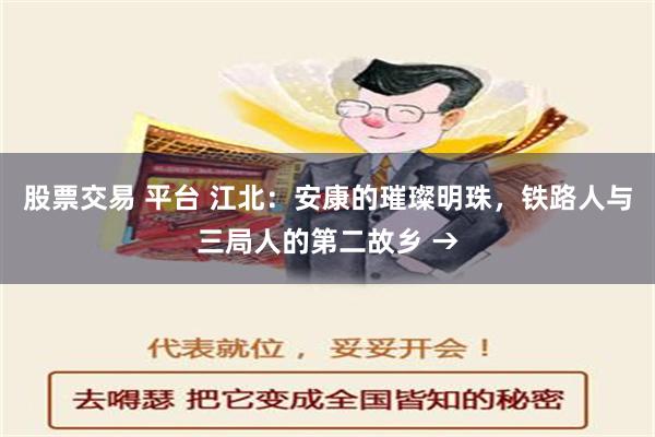 股票交易 平台 江北：安康的璀璨明珠，铁路人与三局人的第二故乡 →