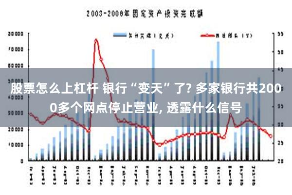 股票怎么上杠杆 银行“变天”了? 多家银行共2000多个网点停止营业, 透露什么信号