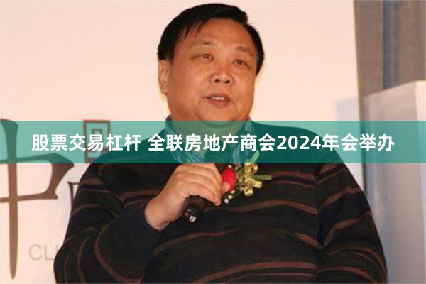 股票交易杠杆 全联房地产商会2024年会举办