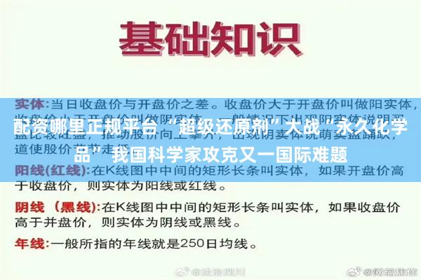 配资哪里正规平台 “超级还原剂”大战“永久化学品” 我国科学家攻克又一国际难题