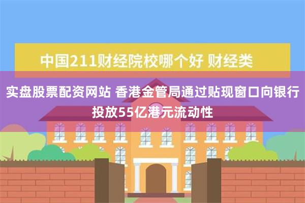 实盘股票配资网站 香港金管局通过贴现窗口向银行投放55亿港元流动性